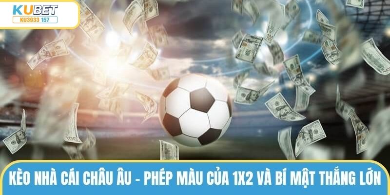 Kèo Nhà Cái Châu Âu – Phép Màu Của 1×2 Và Bí Mật Thắng Lớn 
