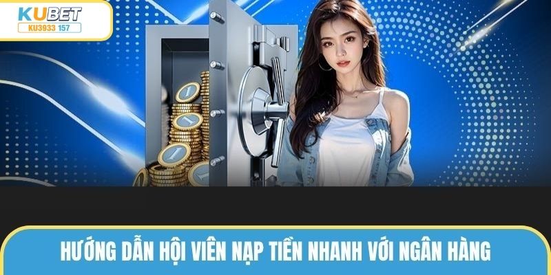 Hướng dẫn quy trình thực hiện nạp tiền ku3933 nhanh với ngân hàng