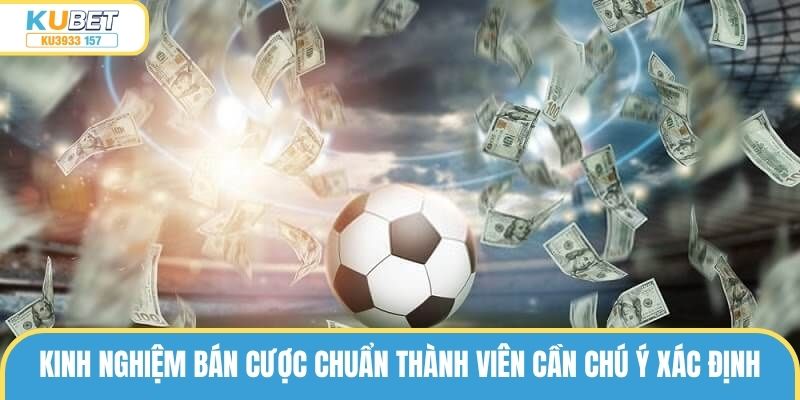 Kinh nghiệm bán cược chuẩn thành viên cần chú ý xác định