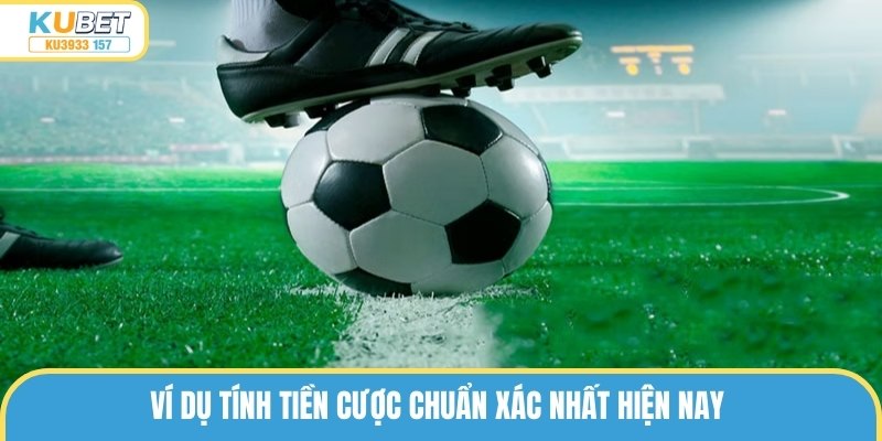 Ví dụ tính tiền cược chuẩn xác nhất hiện nay